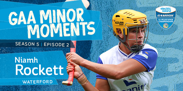 Season 5, episode 2 of GAA Minor Moments with Niamh Rockett